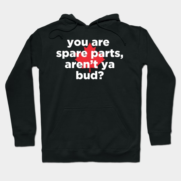 you are spare parts aren't ya bud? Hoodie by J31Designs